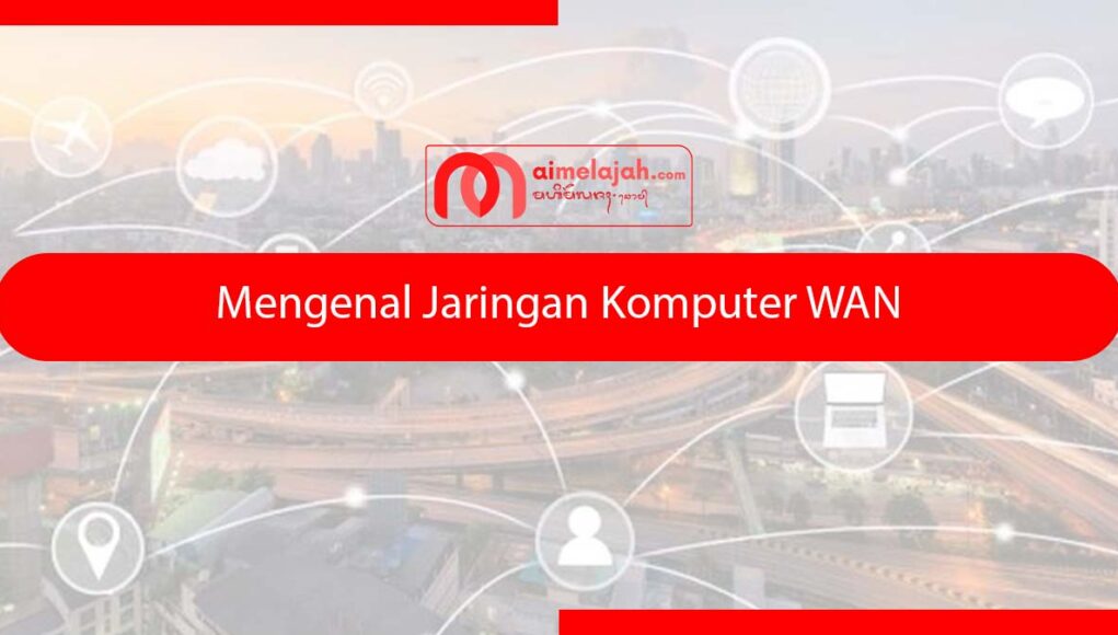 Mengenal Jaringan Komputer WAN