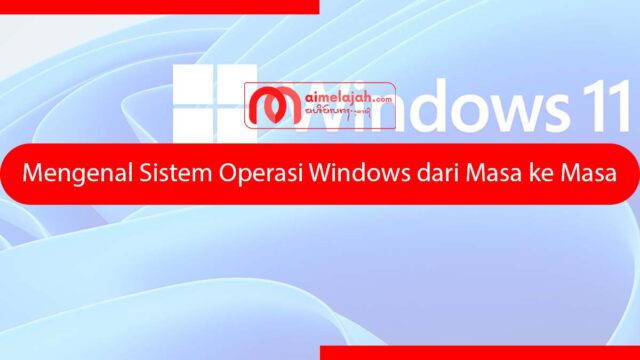 Mengenal Sistem Operasi Windows dari Masa ke Masa Mengenal Sistem Operasi Windows