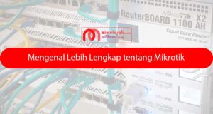 Mengenal Lebih Lengkap tentang Mikrotik Mengenal Lebih Lengkap tentang Mikrotik